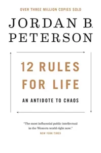 12 Rules for Life: An Antidote to Chaos By Jordan B. Peterson