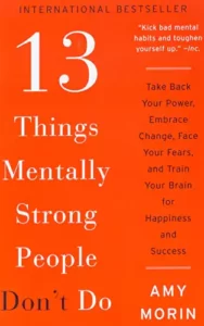 13 Things Mentally Strong People Don't Do By Amy Morin