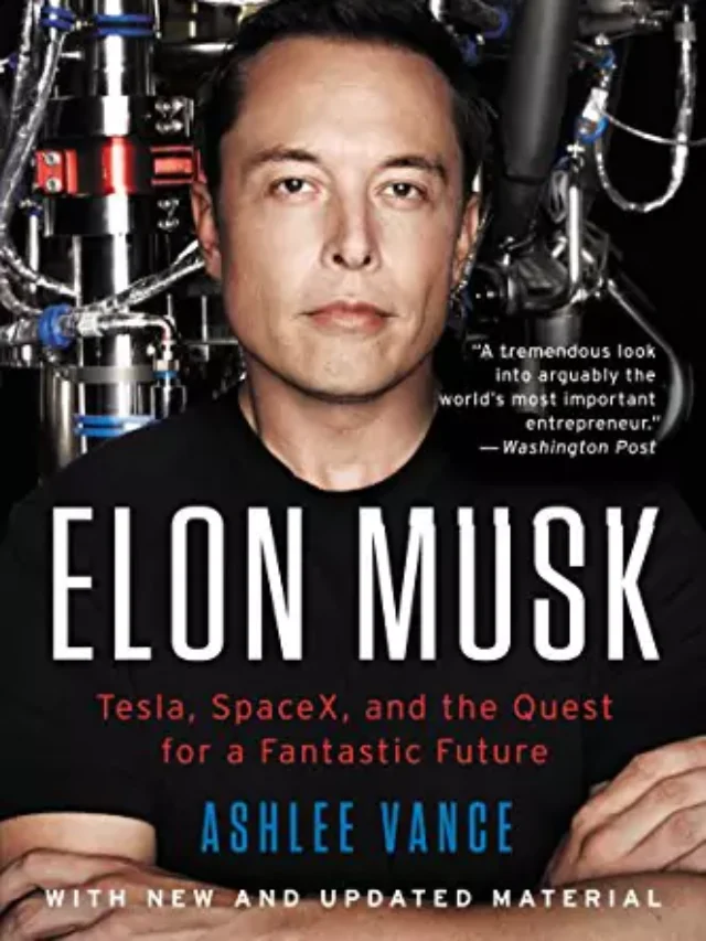 Elon Musk: Tesla, SpaceX, and the Quest for a Fantastic Future By Ashlee Vance