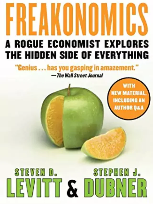 Freakonomics: A Rogue Economist Explores the Hidden Side of Everything By Steven D. Levitt and Stephen J. Dubner