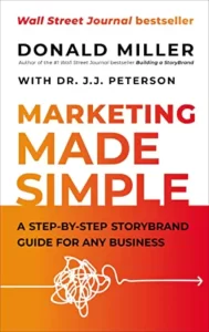 Marketing Made Simple: A Step-by-Step StoryBrand Guide for Any Business By Donald Miller and Dr. J. J. Peterson