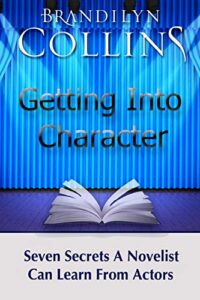 Getting into Character Seven Secrets a Novelist Can Learn from Actors By Brandilyn Collins