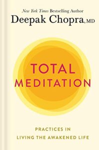 Total Meditation Practices in Living the Awakened Life By Deepak Chopra